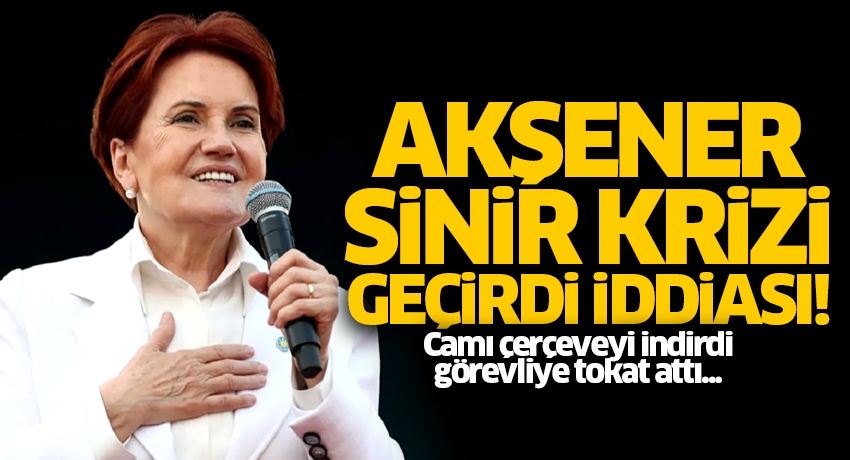 Akşener sinir krizi geçirdi iddiası! Camı çerçeveyi indirdi, görevliye tokat attı