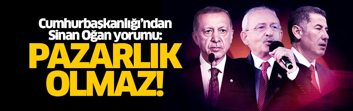 Cumhurbaşkanlığı'ndan Sinan Oğan yorumu: Devletin bekası üzerine pazarlık olmaz