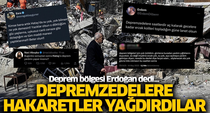 Deprem bölgesi Erdoğan dedi! Depremzedelere hakaretler yağdırdılar