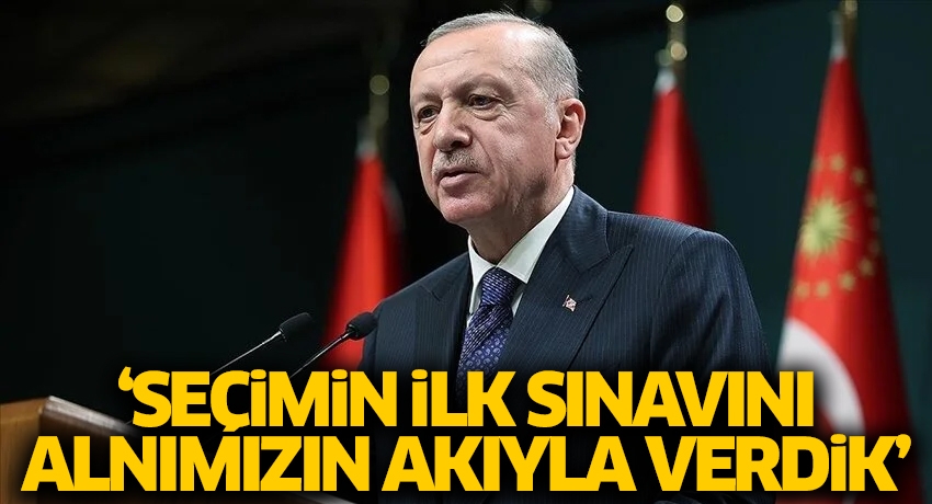 Erdoğan: Seçimin ilk sınavını alnımızın akıyla verdik