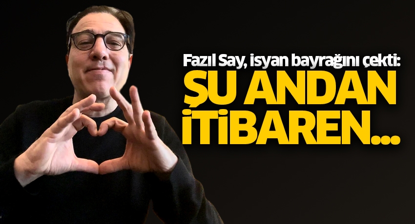 Fazıl Say, isyan bayrağını çekti: Şu andan itibaren...